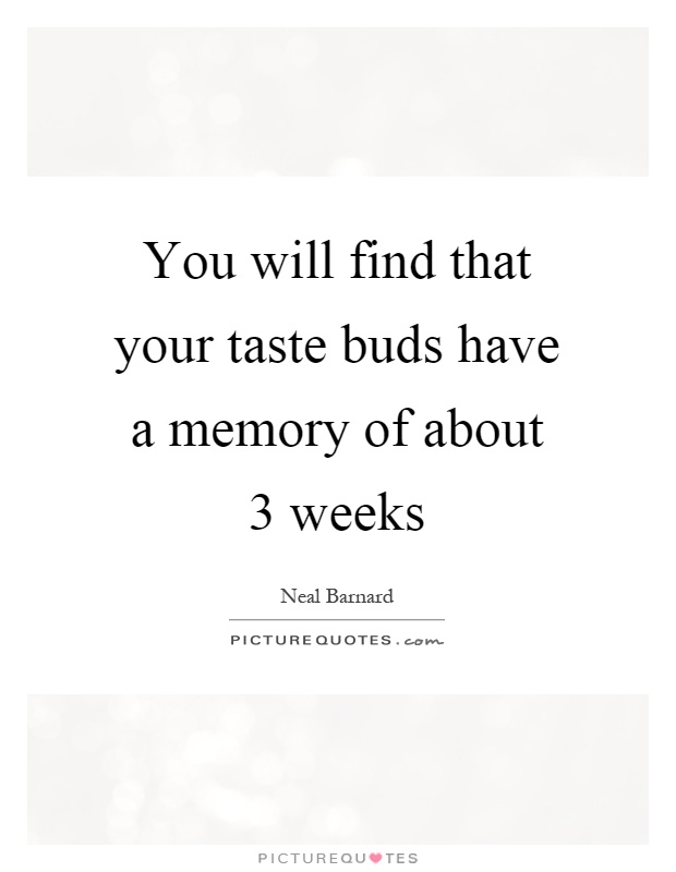 You will find that your taste buds have a memory of about 3 weeks Picture Quote #1