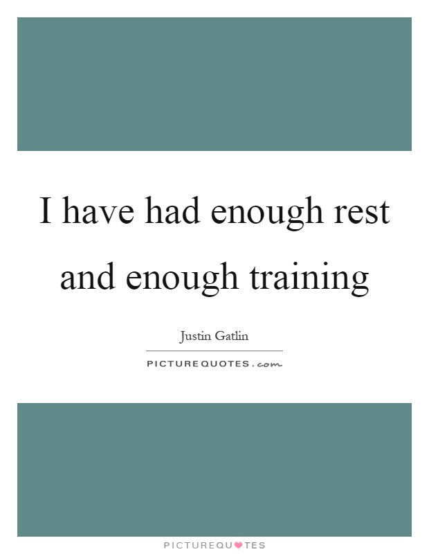 I have had enough rest and enough training Picture Quote #1
