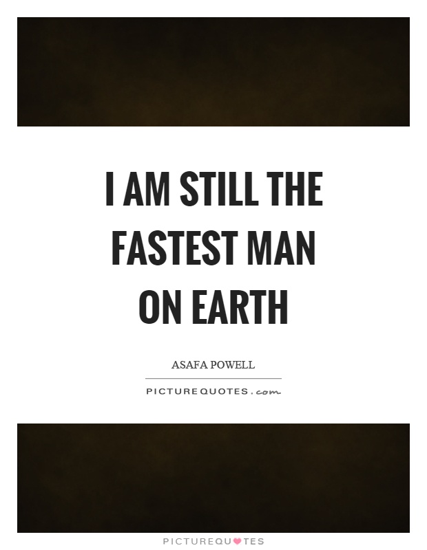 I am still the fastest man on earth Picture Quote #1