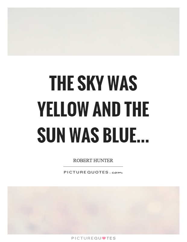 The sky was yellow and the sun was blue Picture Quote #1