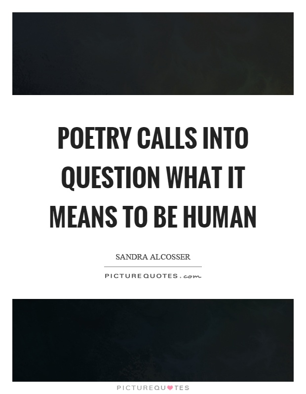 Poetry calls into question what it means to be human Picture Quote #1
