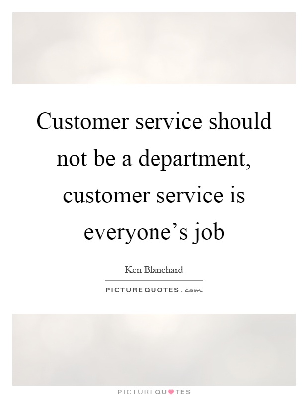 Customer service should not be a department, customer service is everyone’s job Picture Quote #1