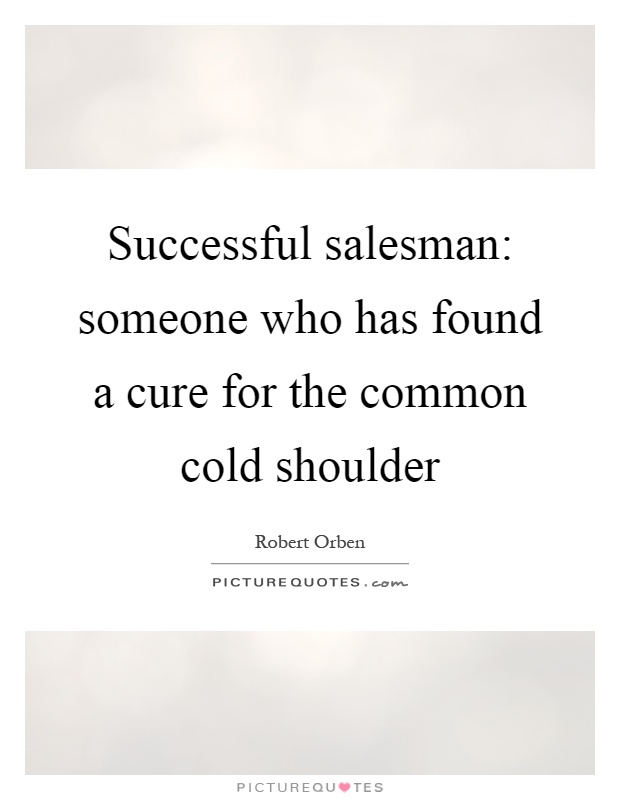 Successful salesman: someone who has found a cure for the common cold shoulder Picture Quote #1