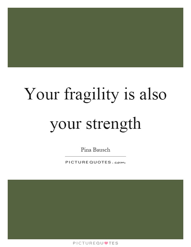 Your fragility is also your strength Picture Quote #1
