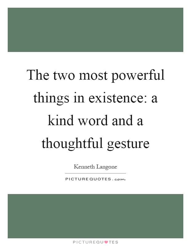 The two most powerful things in existence: a kind word and a thoughtful gesture Picture Quote #1