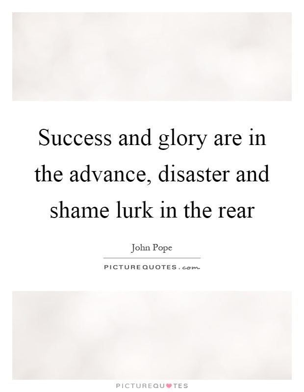 Success and glory are in the advance, disaster and shame lurk in the rear Picture Quote #1