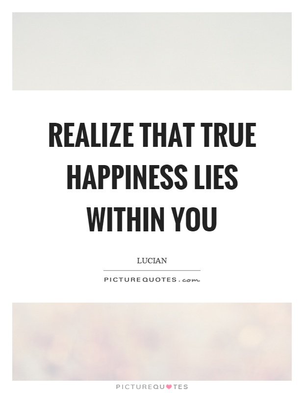 Realize that true happiness lies within you Picture Quote #1