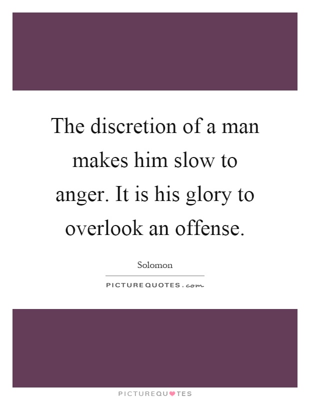 The discretion of a man makes him slow to anger. It is his glory to overlook an offense Picture Quote #1