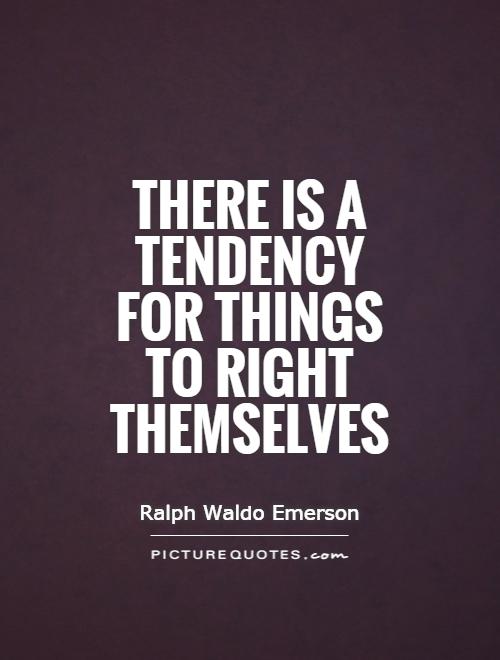 There is a tendency for things to right themselves Picture Quote #1