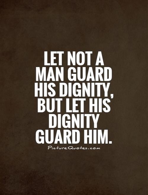 Let not a man guard his dignity, but let his dignity guard him Picture Quote #1