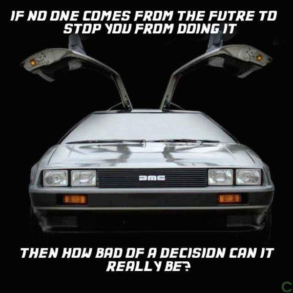 If no one comes from the future to stop you doing it,                then how bad of a decision can it really be? Picture Quote #2
