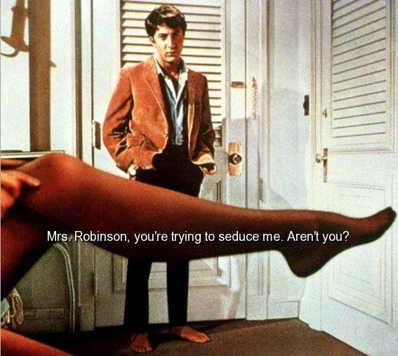 Mrs Robinson, you're trying to seduce me aren't you? Picture Quote #1