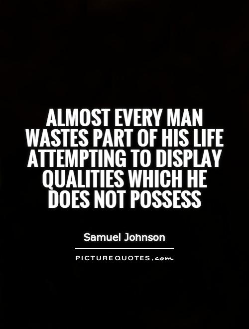 Almost every man wastes part of his life attempting to display qualities which he does not possess Picture Quote #1