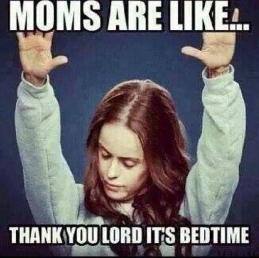 Moms are like.. thank the Lord it's bedtime Picture Quote #1