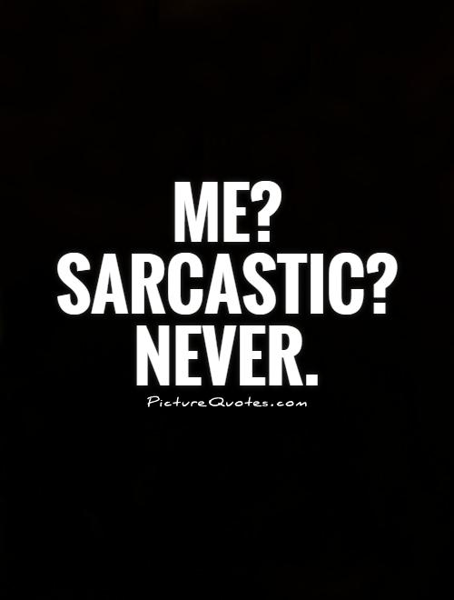 Me? Sarcastic? Never Picture Quote #1
