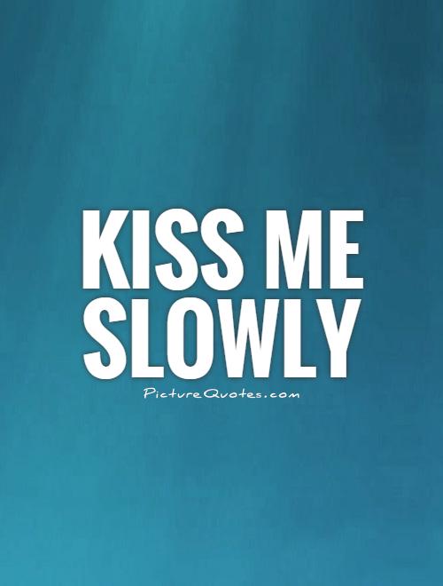 Kiss Me Slowly Picture Quote #1
