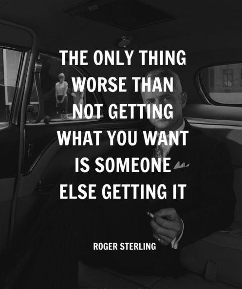 The only thing worse than not getting what you want is someone else getting it Picture Quote #1