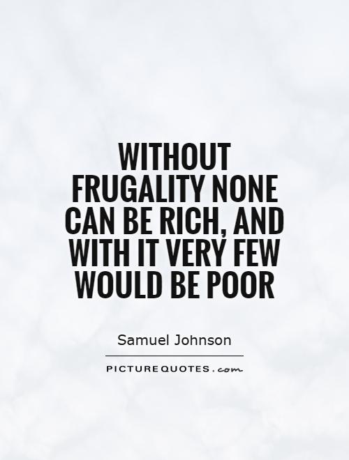 Without frugality none can be rich, and with it very few would be poor Picture Quote #1