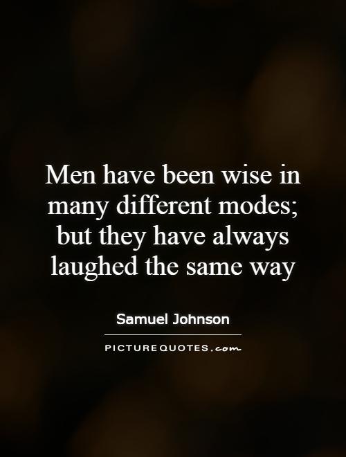 Men have been wise in many different modes; but they have always laughed the same way Picture Quote #1