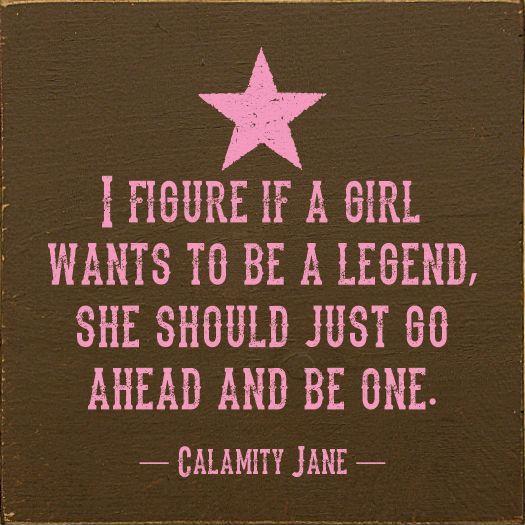 I figure, if a girl wants to be a legend, she should just go ahead and be one Picture Quote #1