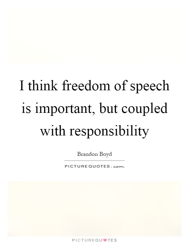 I think freedom of speech is important, but coupled with responsibility Picture Quote #1