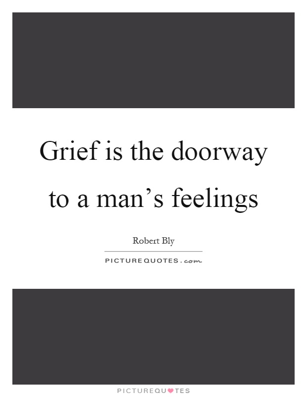 Grief is the doorway to a man’s feelings Picture Quote #1