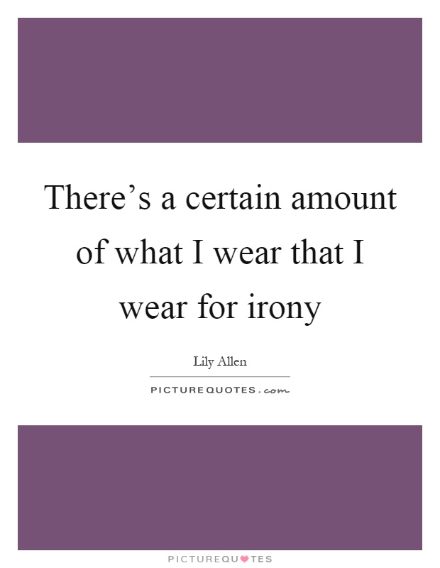 There’s a certain amount of what I wear that I wear for irony Picture Quote #1