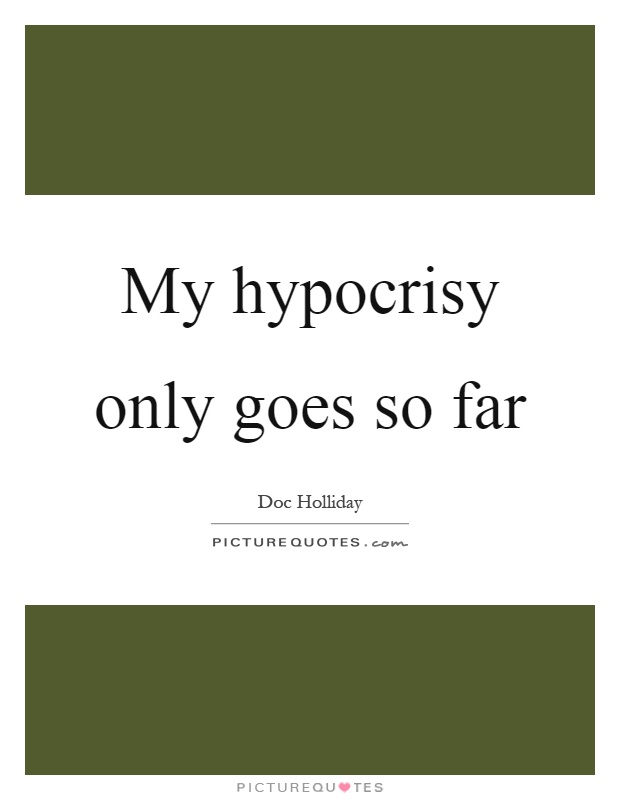 My hypocrisy only goes so far Picture Quote #1