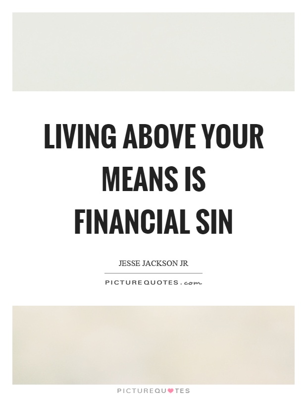 Living above your means is financial sin Picture Quote #1