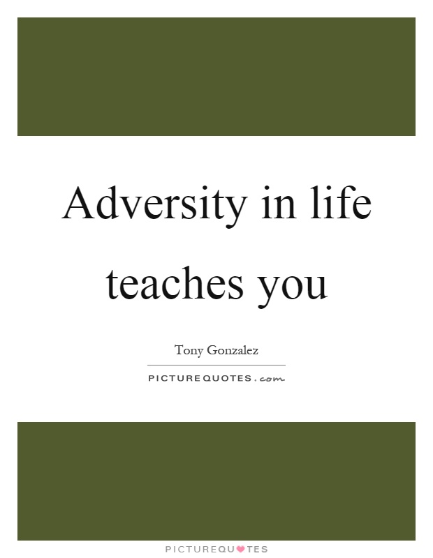 Adversity in life teaches you Picture Quote #1