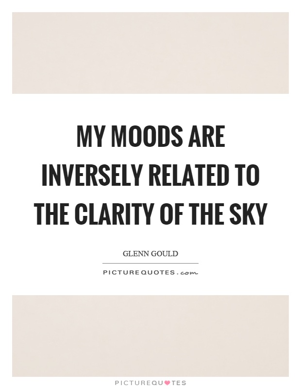 My moods are inversely related to the clarity of the sky Picture Quote #1