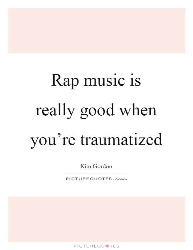Rap music is really good when you’re traumatized Picture Quote #1
