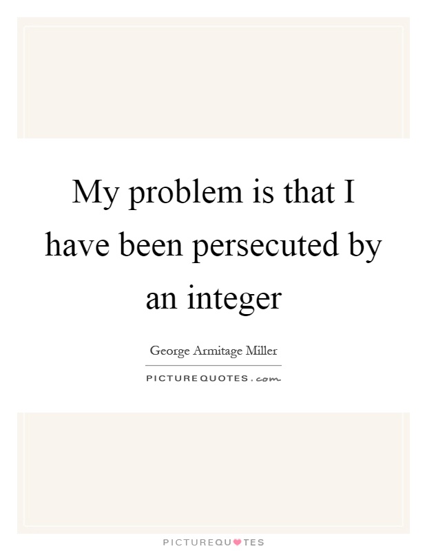 My problem is that I have been persecuted by an integer Picture Quote #1