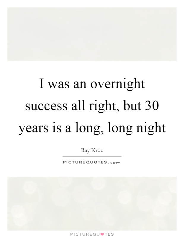 I was an overnight success all right, but 30 years is a long, long night Picture Quote #1