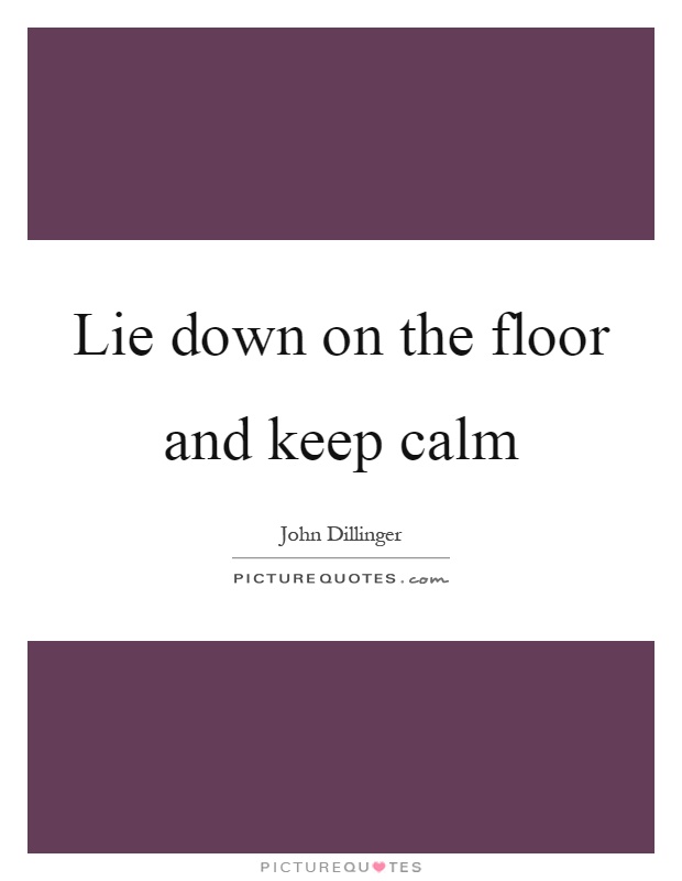 Lie down on the floor and keep calm Picture Quote #1