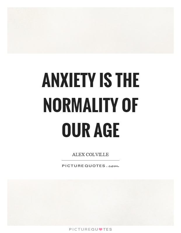 Anxiety is the normality of our age Picture Quote #1