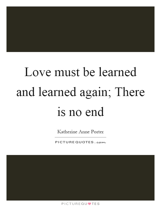 Love must be learned and learned again; There is no end Picture Quote #1
