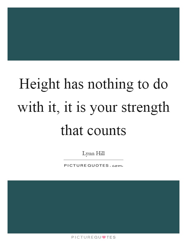 Height has nothing to do with it, it is your strength that counts Picture Quote #1