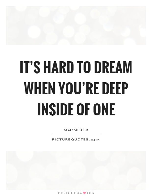 It's hard to dream when you're deep inside of one Picture Quote #1