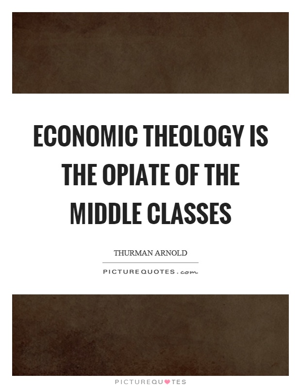 Economic theology is the opiate of the middle classes Picture Quote #1