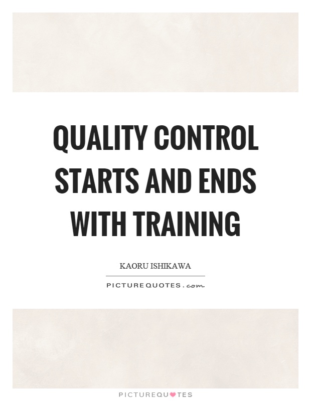 Quality control starts and ends with training Picture Quote #1