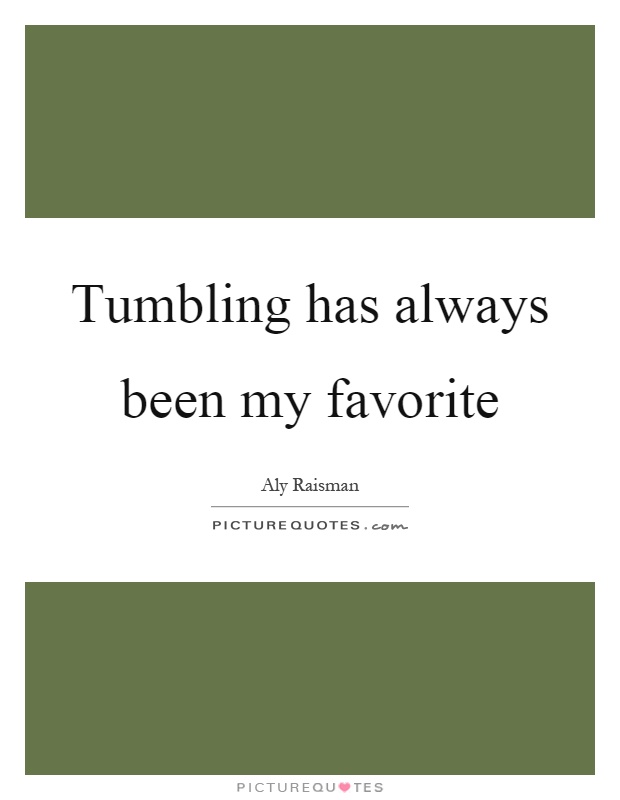 Tumbling has always been my favorite Picture Quote #1