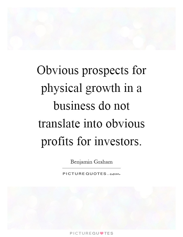 Obvious prospects for physical growth in a business do not translate into obvious profits for investors Picture Quote #1