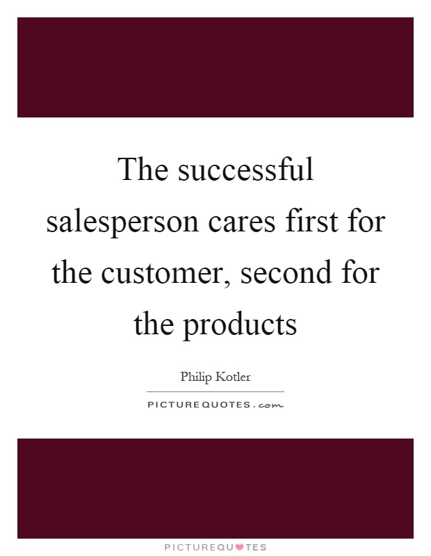 The successful salesperson cares first for the customer, second for the products Picture Quote #1