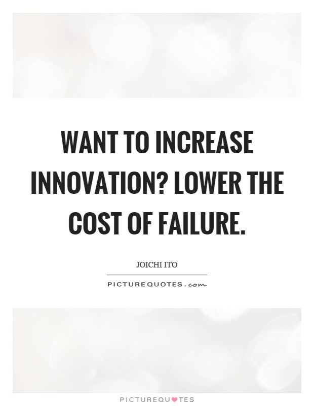 Want to increase innovation? Lower the cost of failure Picture Quote #1