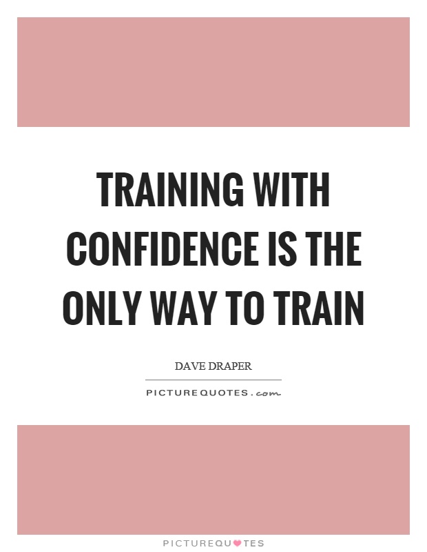 Training with confidence is the only way to train Picture Quote #1