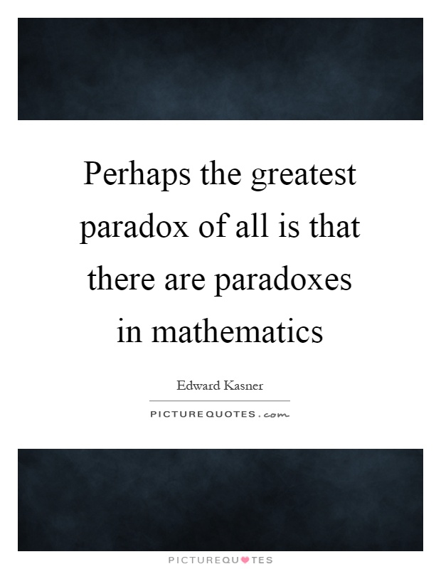 Perhaps the greatest paradox of all is that there are paradoxes in mathematics Picture Quote #1