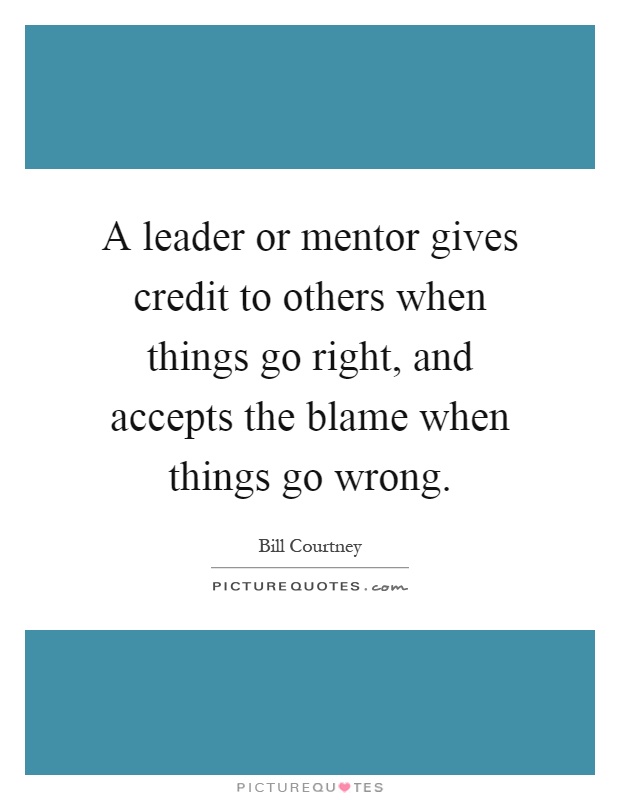 leader mentor gives credit to others when things go right,... | Picture Quotes