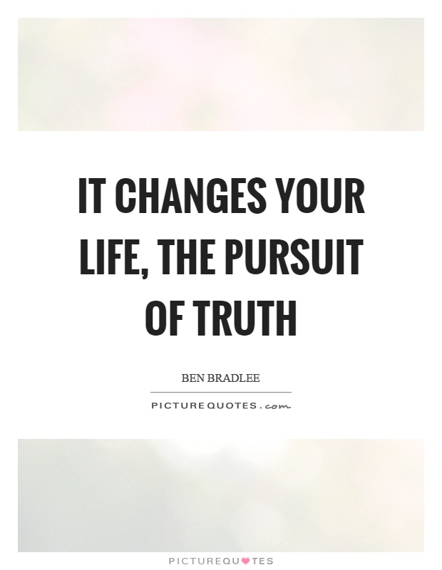 It changes your life, the pursuit of truth Picture Quote #1