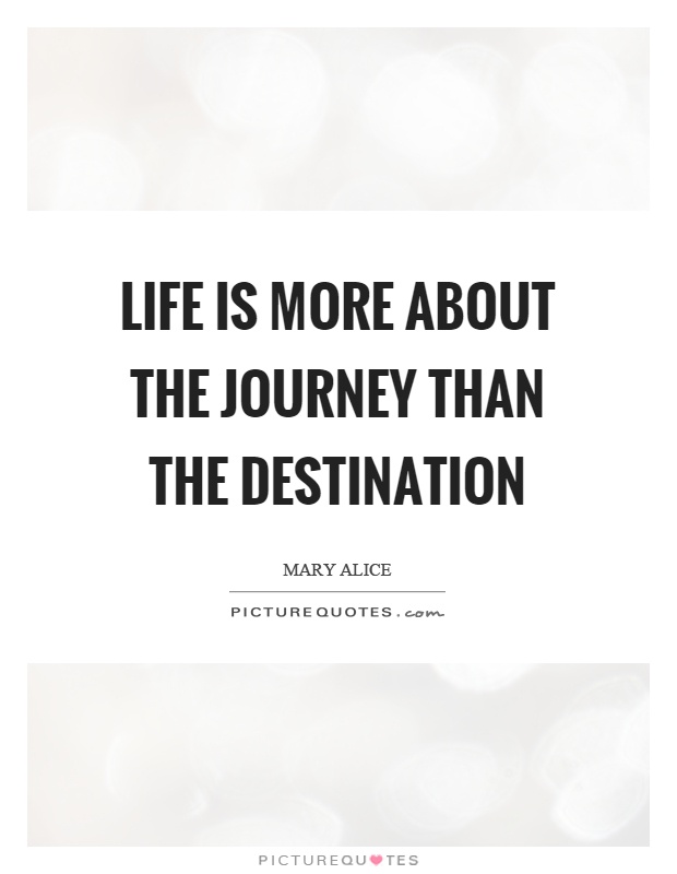 Life is more about the journey than the destination Picture Quote #1